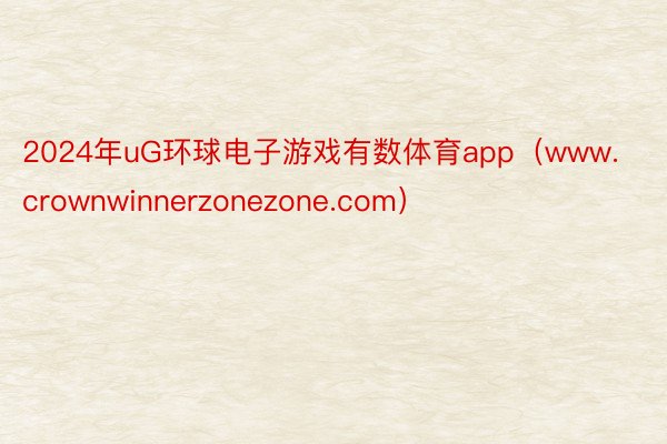 2024年uG环球电子游戏有数体育app（www.crownwinnerzonezone.com）